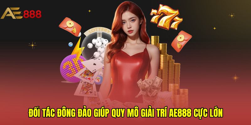 Đối tác đông đảo giúp quy mô giải trí AE888 cực lớn